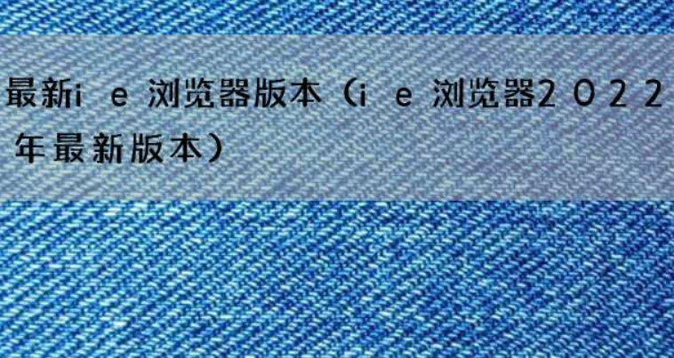 2022年最新ie浏览器版本来了 或首次启动体验界面